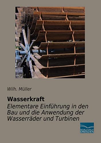Wasserkraft-Elementare Einfuehrung in den Bau und die Anwendung der Wasserraeder von Fachbuchverlag-Dresden