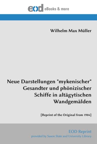 Neue Darstellungen "mykenischer" Gesandter und phönizischer Schiffe in altägytischen Wandgemälden: [Reprint of the Original from 1904]