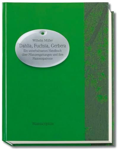 Dahlia, Fuchsia, Gerbera: Ein unterhaltsames Handbuch über botanische Gattungen und ihre Namenspatrone