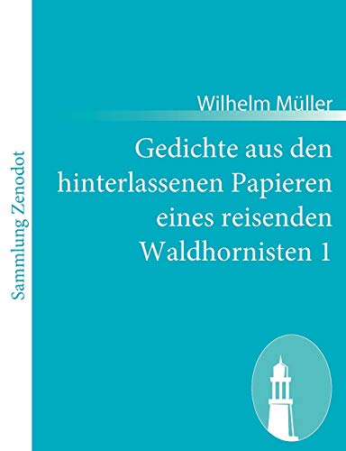 Gedichte aus den hinterlassenen Papieren eines reisenden Waldhornisten 1 Gedichte aus den hinterlassenen Papieren eines reisenden Waldhornisten 1 von Zenodot Verlagsgesellscha