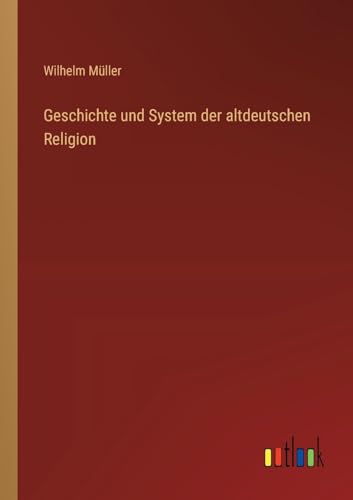 Geschichte und System der altdeutschen Religion von Outlook Verlag
