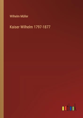 Kaiser Wilhelm 1797-1877 von Outlook Verlag