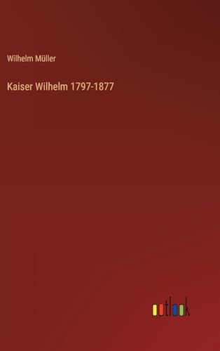 Kaiser Wilhelm 1797-1877 von Outlook Verlag