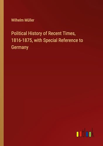 Political History of Recent Times, 1816-1875, with Special Reference to Germany von Outlook Verlag