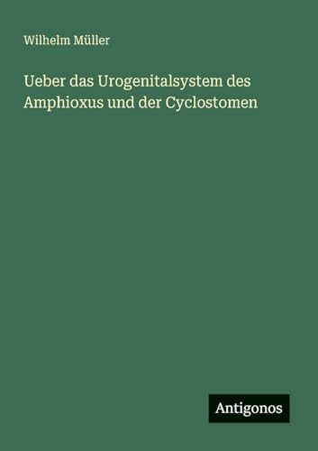 Ueber das Urogenitalsystem des Amphioxus und der Cyclostomen von Antigonos Verlag