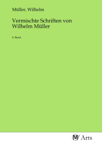 Vermischte Schriften von Wilhelm Müller: 4. Band von MV-Arts