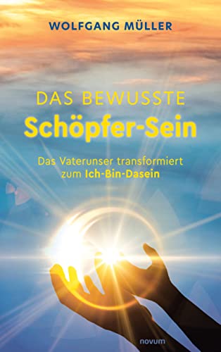 Das bewusste Schöpfer-Sein: Das Vaterunser transformiert zum Ich-Bin-Dasein von novum Verlag