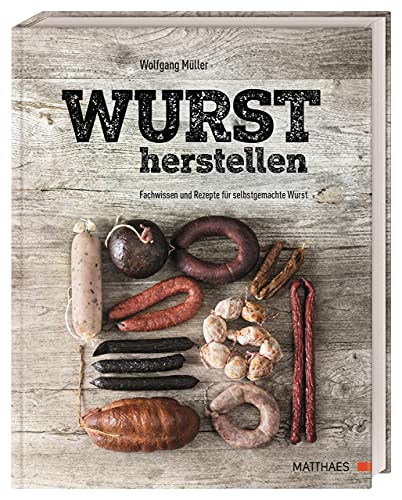 Wurst herstellen: Fachwissen und Rezepte für selbstgemachte Wurst. Tipps, Tricks und die besten Rezepte für alle, die gerne eigene Würste herstellen möchten von Dorling Kindersley / Matthaes