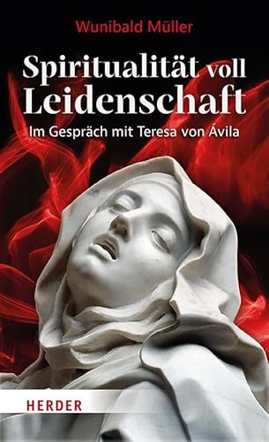 Spiritualität voll Leidenschaft: Im Gespräch mit Teresa von Ávila von Verlag Herder