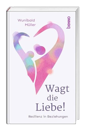 Wagt die Liebe!: Resilienz in Beziehungen