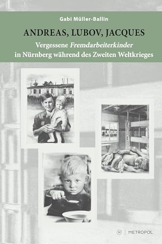 Andreas, Lubov, Jacques: Vergessene Fremdarbeiterkinder in Nürnberg während des Zweiten Weltkrieges von Metropol Verlag