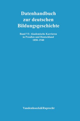 Datenhandbuch zur deutschen Bildungsgeschichte Bd I: Datenhandbuch zur deutschen Bildungsgeschichte, Bd.6 : Akademische Karrieren in Preußen und Deutschland 1850-1940: Bd 6 von Vandenhoeck & Ruprecht