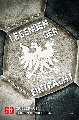 Legenden der Eintracht: 60 Spieler aus 60 Jahren Bundesliga von Societäts-Verlag