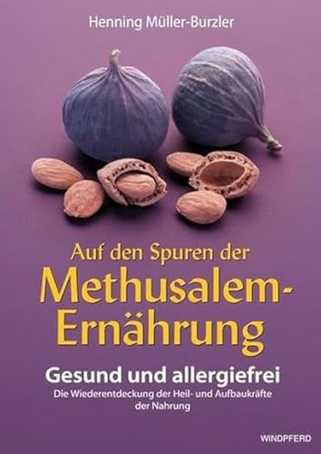 Auf den Spuren der Methusalem-Ernährung. Gesund und allergiefrei: Gesund und allergiefrei. Die Wiederentdeckung der Heil- und Aufbaukräfte der Nahrung Auf den Spuren der Methusalem-Ernährung. Gesund und allergiefrei: Gesund und allergiefrei. Die Wiederentdeckung der Heil- und Aufbaukräfte der Nahrung