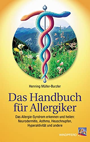 Das Handbuch für Allergiker: Das Allergie-Syndrom erkennen und heilen: Neurodermitis, Asthma, Heuschnupfen, Hyperaktivität und andere von Windpferd Verlagsges.