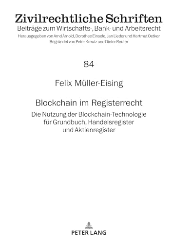Blockchain im Registerrecht: Die Nutzung der Blockchain-Technologie für Grundbuch, Handelsregister und Aktienregister (Zivilrechtliche Schriften, Band 84) von Peter Lang