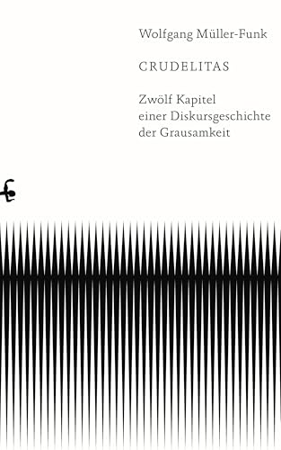 Crudelitas: Zwölf Kapitel einer Diskursgeschichte der Grausamkeit