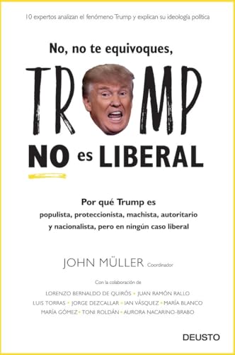 No, no te equivoques, Trump no es liberal : por qué Trump es populista, proteccionista, machista, autoritario y nacionalista, pero en ningún caso liberal (Deusto) von Deusto
