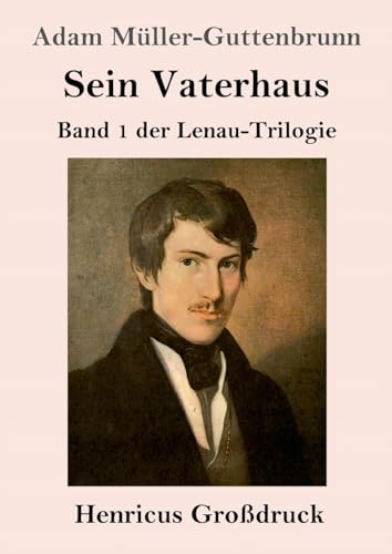 Sein Vaterhaus (Großdruck): Band 1 der Lenau-Trilogie von Henricus - Edition Deutsche Klassik GmbH