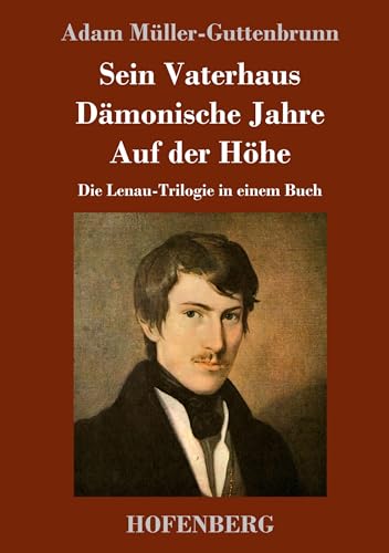 Sein Vaterhaus / Dämonische Jahre / Auf der Höhe: Die Lenau-Trilogie in einem Buch Sein Vaterhaus / Dämonische Jahre / Auf der Höhe: Die Lenau-Trilogie in einem Buch von Henricus - Edition Deutsche Klassik GmbH, Berlin