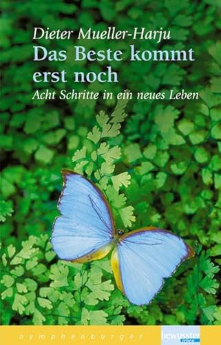 Das Beste kommt erst noch: Acht Schritte in ein neues Leben