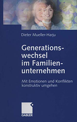 Generationswechsel im Familienunternehmen: Mit Emotionen und Konflikten konstruktiv umgehen von Gabler Verlag
