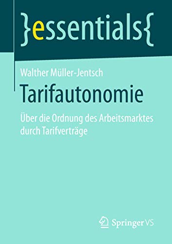 Tarifautonomie: Über die Ordnung des Arbeitsmarktes durch Tarifverträge (essentials) von Springer VS