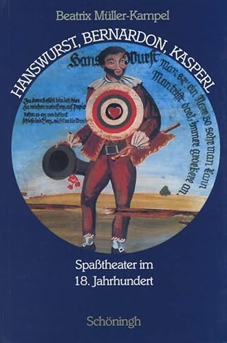 Hanswurst, Bemardon, Kasperl. Spaßtheater im 18. Jahrhundert: Spasstheater im 18. Jahrhundert Hanswurst, Bemardon, Kasperl. Spaßtheater im 18. Jahrhundert: Spasstheater im 18. Jahrhundert