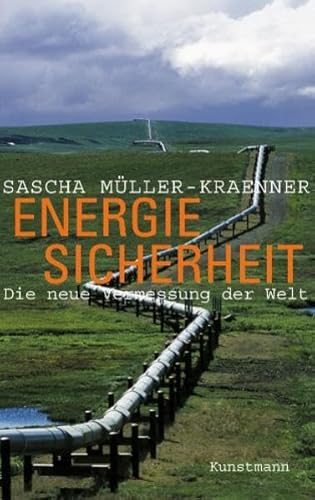 Energiesicherheit: Die neue Vermessung der Welt von Kunstmann, A