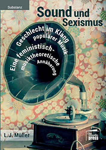Sound und Sexismus - Geschlecht im Klang populärer Musik: Eine feministisch-musiktheoretische Annäherung (Substanz)