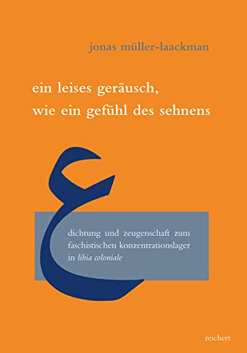 Ein leises Geräusch wie ein Gefühl des Sehnens: Dichtung und Zeugenschaft zum faschistischen Konzentrationslager in Libia Coloniale (Literaturen im Kontext. arabisch – persisch – türkisch) von Reichert Verlag