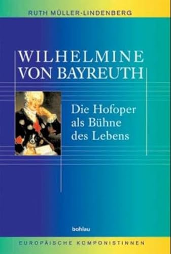 Wilhelmine von Bayreuth: Die Hofoper als Bühne des Lebens (Europäische Komponistinnen, Band 2)
