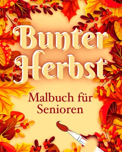 Bunter Herbst Malbuch Für Senioren: Wunderschöne Herbstmotive Zum Ausmalen, Entspannen & Ruhen Für Menschen Mit Demenz / Beschäftigung Für Senioren