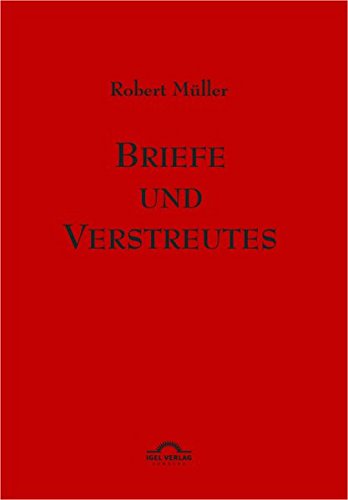 Robert Müller Werkausgabe: Briefe und Verstreutes: Robert Müller Werke - Band 13 Robert Müller Werkausgabe: Briefe und Verstreutes: Robert Müller Werke - Band 13 von Igel Verlag Literatur und Wissenschaft