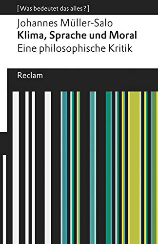 Klima, Sprache und Moral. Eine philosophische Kritik. [Was bedeutet das alles?]: Müller-Salo, Johannes – Erläuterungen; Denkanstöße; Analyse (Reclams Universal-Bibliothek) von Reclam Philipp Jun.