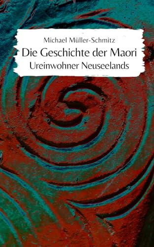 Die Geschichte der Maori: Ureinwohner Neuseelands von Independently published