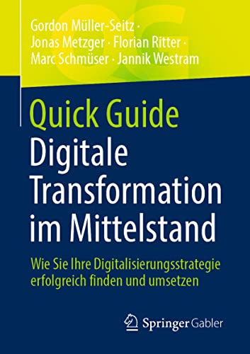 Quick Guide Digitale Transformation im Mittelstand: Wie Sie Ihre Digitalisierungsstrategie erfolgreich finden und umsetzen von Springer