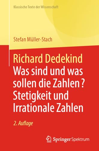 Richard Dedekind: Was sind und was sollen die Zahlen? Stetigkeit und Irrationale Zahlen (Klassische Texte der Wissenschaft)