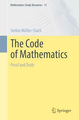 The Code of Mathematics: Proof and Truth (Mathematics Study Resources, 11, Band 11) von Springer
