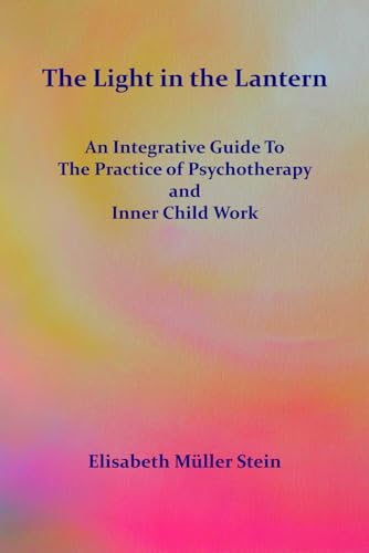 The Light in the Lantern: An Integrative Guide to the Practice of Psychotherapy and Inner Child Work