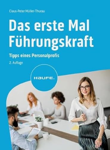 Das erste Mal Führungskraft: Tipps eines Personalprofis (Haufe Fachbuch) von Haufe Lexware GmbH