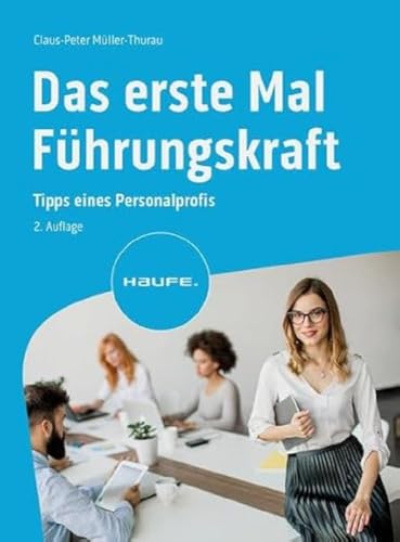 Das erste Mal Führungskraft: Tipps eines Personalprofis (Haufe Fachbuch) von Haufe