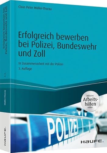 Erfolgreich bewerben bei Polizei, Bundeswehr und Zoll - inkl. Arbeitshilfen online: In Zusammenarbeit mit der Polizei (Haufe Ratgeber plus)