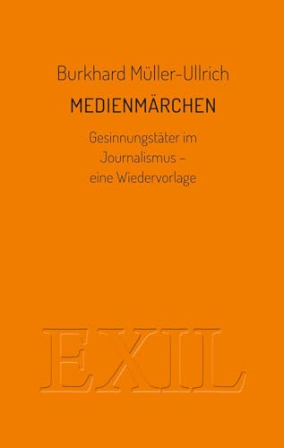 Medienmärchen: Gesinnungstäter im Journalismus - eine Wiedervorlage (EXIL)