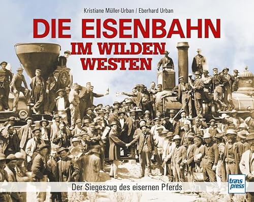 Die Eisenbahn im Wilden Westen: Der Siegeszug des eisernen Pferds