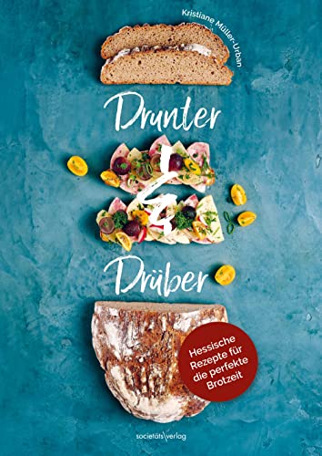 Drunter & Drüber: Hessische Rezepte für die perfekte Brotzeit von Societäts-Verlag