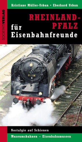 Rheinland-Pfalz und Saarland für Eisenbahnfreunde: Nostalgie auf Schienen, Museumsbahnen, Eisenbahnmuseen