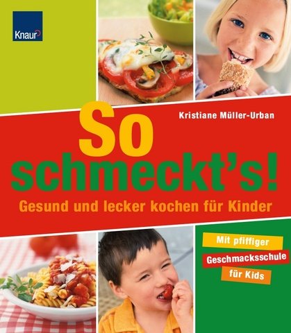 So schmeckt´s!: Gesund und lecker kochen für Kinder Mit pfiffiger Geschmacksschule für Kids