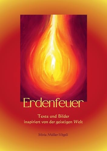 Erdenfeuer: Texte und Bilder inspiriert von der geistigen Welt von BoD – Books on Demand
