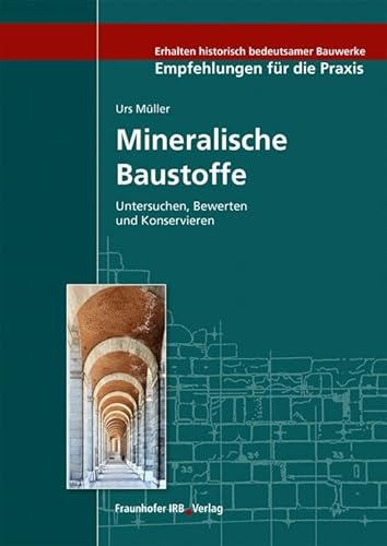 Mineralische Baustoffe.: Untersuchen, Bewerten und Konservieren. (Erhalten historisch bedeutsamer Bauwerke - Empfehlungen für die Praxis) von Fraunhofer Irb Stuttgart